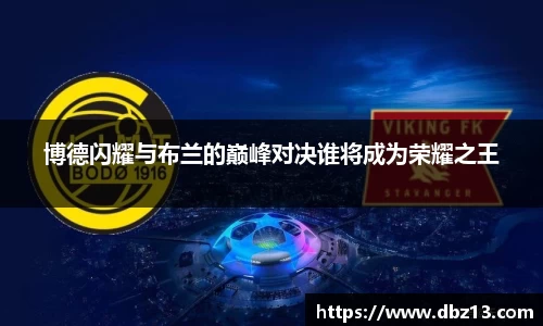 博德闪耀与布兰的巅峰对决谁将成为荣耀之王