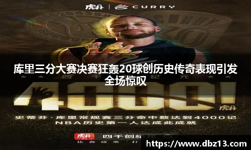 库里三分大赛决赛狂轰20球创历史传奇表现引发全场惊叹
